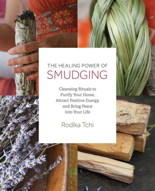 Book cover of The Healing Power of Smudging: Cleansing Rituals to Purify Your Home, Attract Positive Energy and Bring Peace into Your Life