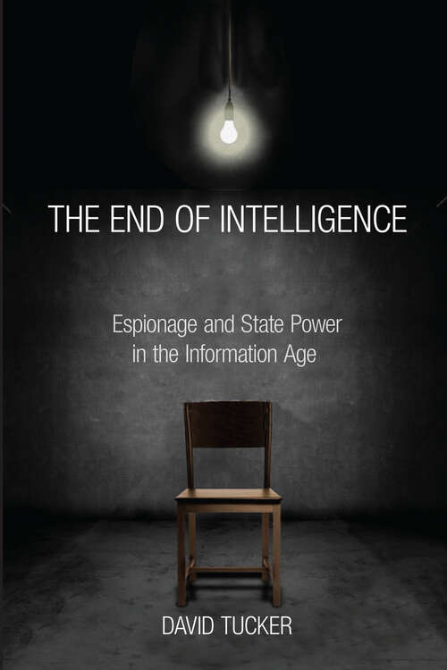 Book cover of The End of Intelligence: Espionage and State Power in the Information Age