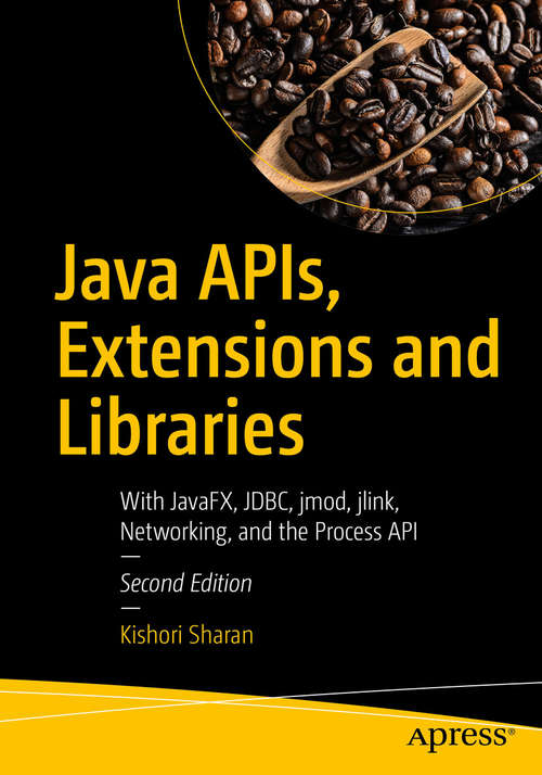 Book cover of Java APIs, Extensions and Libraries: Swing, Javafx, Javascript, Jdbc And Network Programming Apis