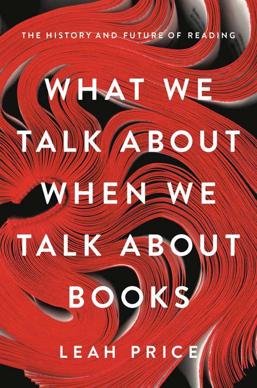 Book cover of What We Talk About When We Talk About Books: The History and Future of Reading