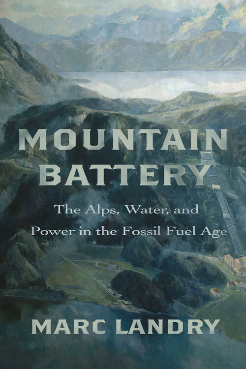 Book cover of Mountain Battery: The Alps, Water, and Power in the Fossil Fuel Age