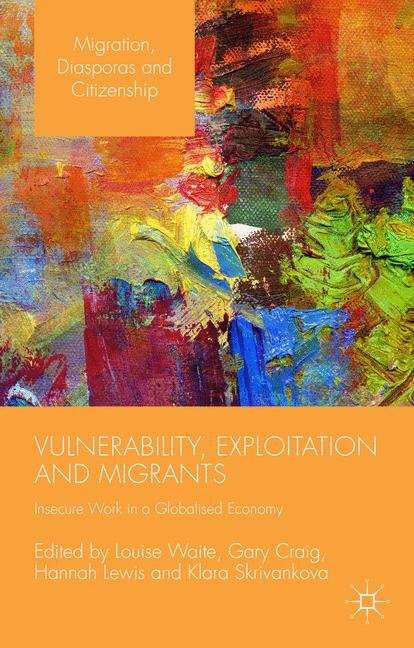 Vulnerability, Exploitation and Migrants: Insecure Work in a Globalised Economy (Migration, Diasporas and Citizenship)