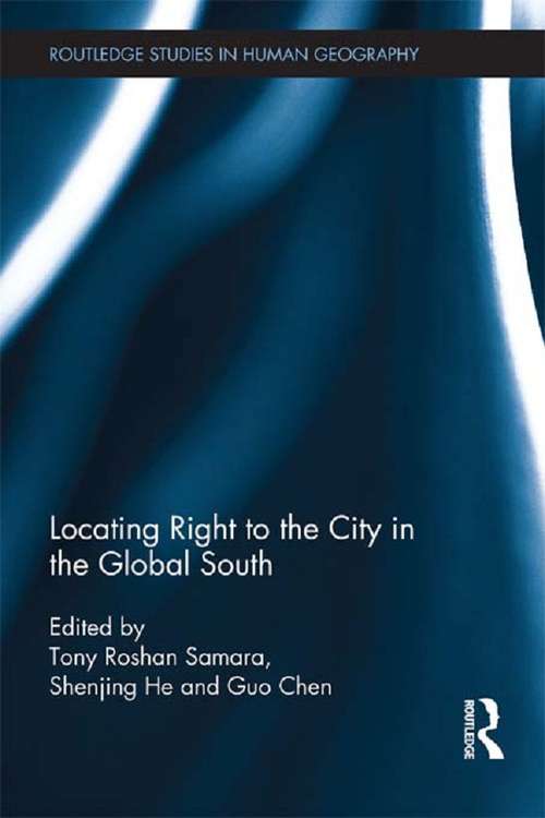 Locating Right to the City in the Global South (Routledge Studies in Human Geography)