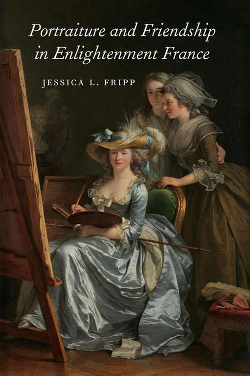 Portraiture and Friendship in Enlightenment France