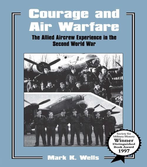 Courage and Air Warfare: The Allied Aircrew Experience in the Second World War (Studies in Air Power #Vol. 2)