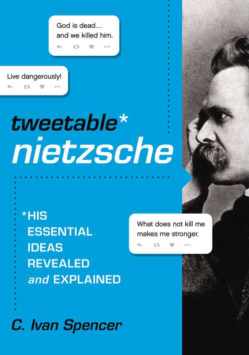 Book cover of Tweetable Nietzsche: His Essential Ideas Revealed and Explained