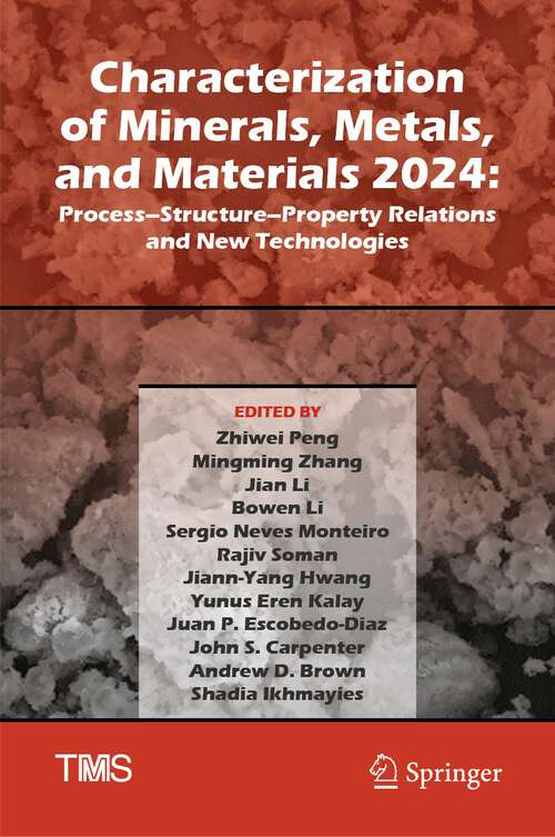 Book cover of Characterization of Minerals, Metals, and Materials 2024: Process–Structure–Property Relations and New Technologies (1st ed. 2024) (The Minerals, Metals & Materials Series)