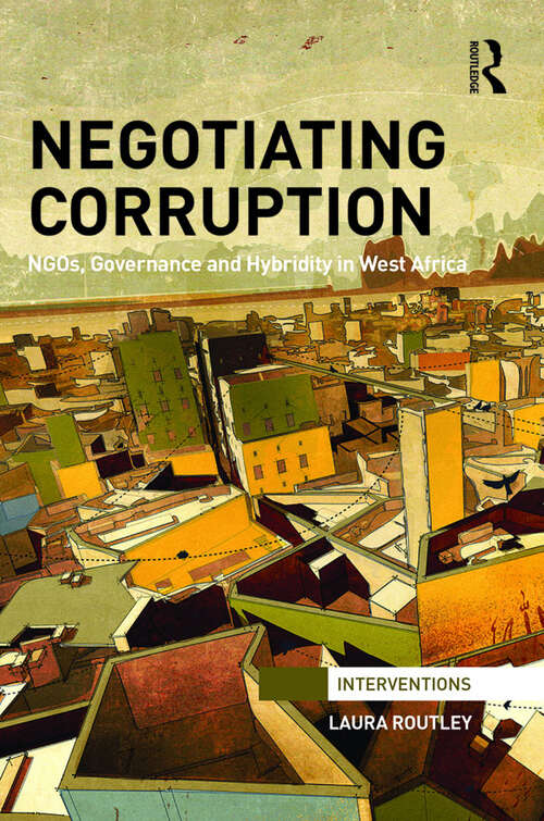 Negotiating Corruption: NGOs, Governance and Hybridity in West Africa (Interventions)