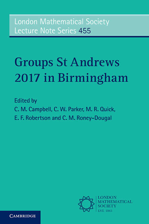 Groups St Andrews 2017 in Birmingham (London Mathematical Society Lecture Note Series #455)