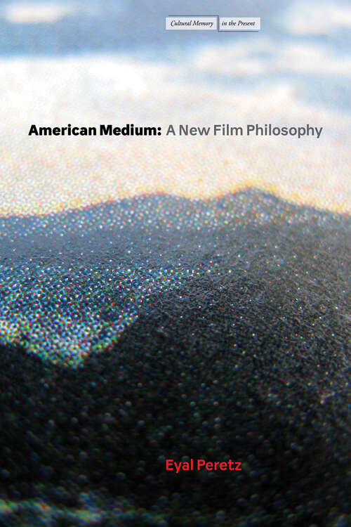 Book cover of American Medium: A New Film Philosophy (1) (Cultural Memory in the Present)
