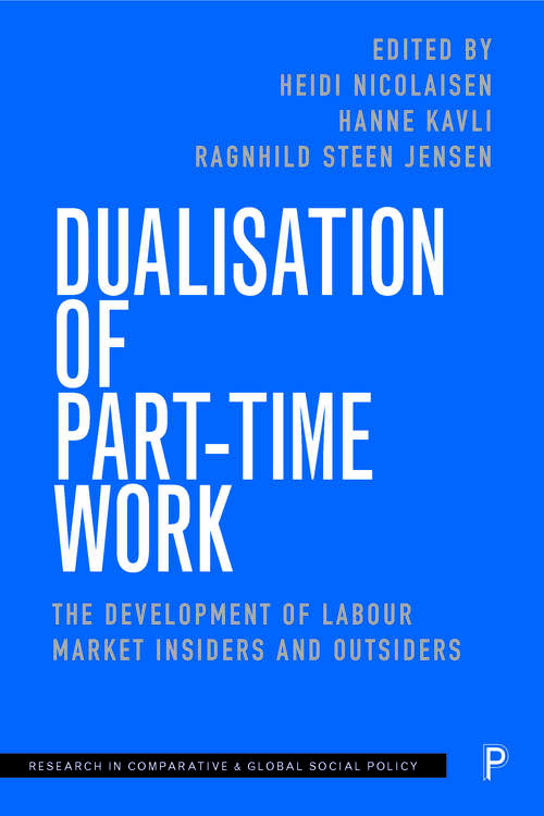 Dualisation of Part-Time Work: The Development of Labour Market Insiders and Outsiders (Research in Comparative and Global Social Policy)