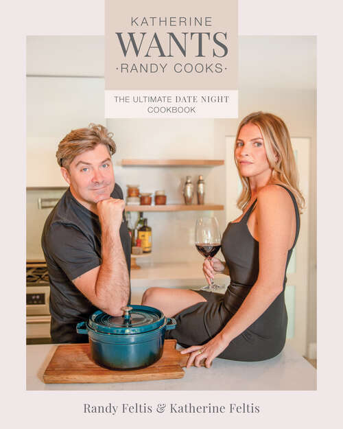Book cover of Katherine Wants: The Ultimate Date Night Cookbook