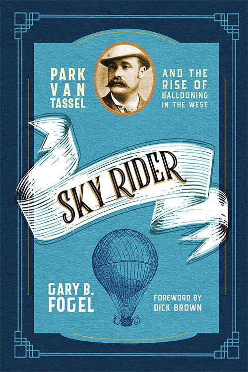 Book cover of Sky Rider: Park Van Tassel and the Rise of Ballooning in the West