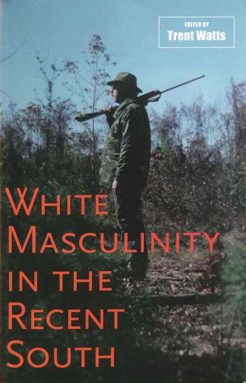 Book cover of White Masculinity in the Recent South (Making the Modern South)