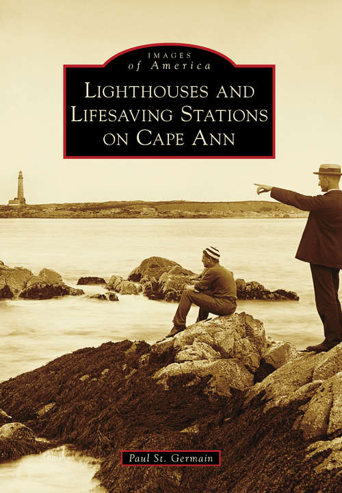 Book cover of Lighthouses and Lifesaving Stations on Cape Ann (Images of America)