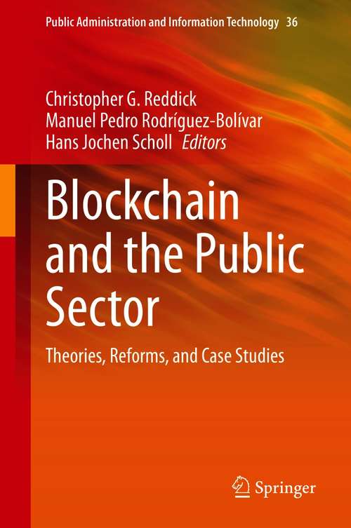 Blockchain and the Public Sector: Theories, Reforms, and Case Studies (Public Administration and Information Technology #36)