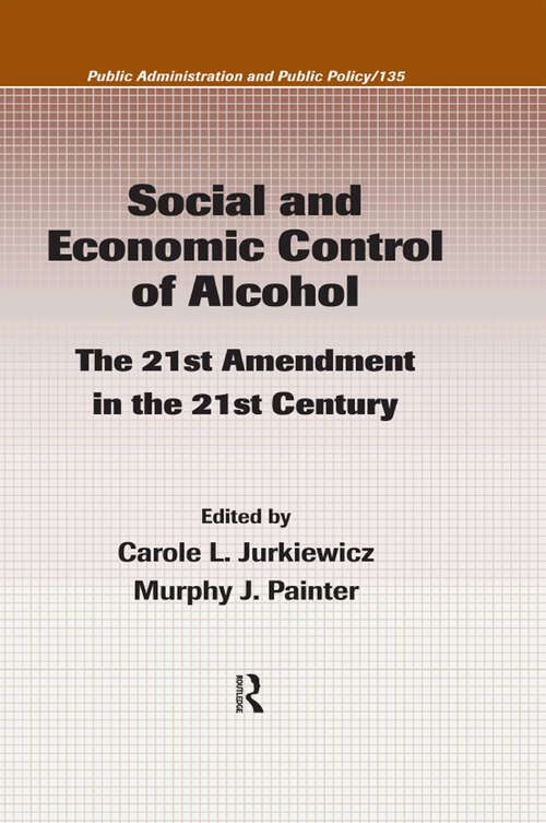Book cover of Social and Economic Control of Alcohol: The 21st Amendment in the 21st Century (Public Administration and Public Policy)