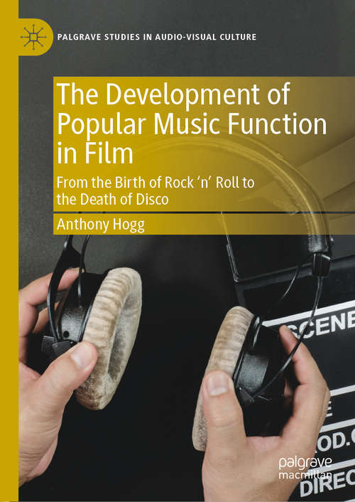 Book cover of The Development of Popular Music Function in Film: From the Birth of Rock ‘n’ Roll to the Death of Disco (1st ed. 2019) (Palgrave Studies in Audio-Visual Culture)