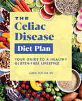 The Celiac Disease Diet Plan: Your Guide to a Healthy Gluten-Free Lifestyle