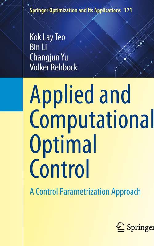 Applied and Computational Optimal Control: A Control Parametrization Approach (Springer Optimization and Its Applications #171)