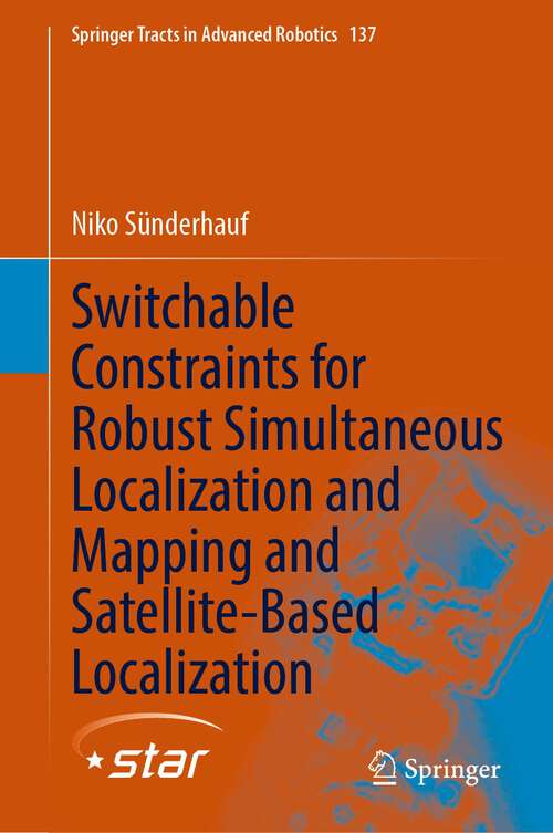 Book cover of Switchable Constraints for Robust Simultaneous Localization and Mapping and Satellite-Based Localization (1st ed. 2023) (Springer Tracts in Advanced Robotics #137)