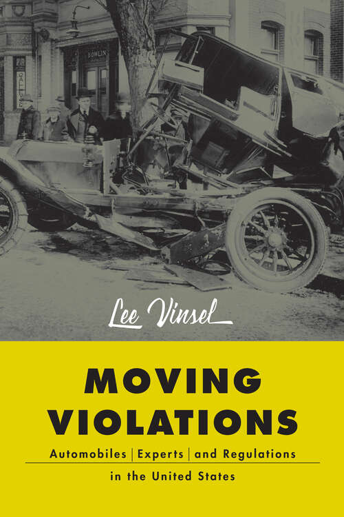 Moving Violations: Automobiles, Experts, and Regulations in the United States (Hagley Library Studies in Business, Technology, and Politics)