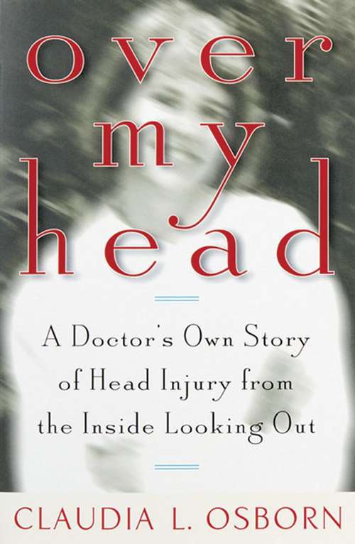 Book cover of Over My Head: A Doctor's Own Story Of Head Injury From The Inside Looking Out
