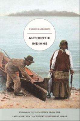 Book cover of Authentic Indians: Episodes of Encounter from the Late-Nineteenth-Century Northwest Coast