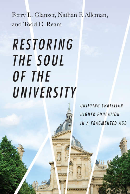 Restoring the Soul of the University: Unifying Christian Higher Education in a Fragmented Age