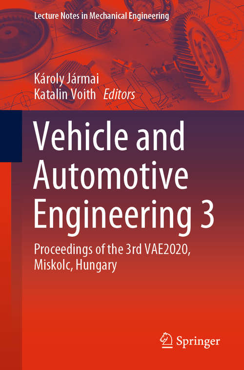 Vehicle and Automotive Engineering 3: Proceedings of the 3rd VAE2020, Miskolc, Hungary (Lecture Notes in Mechanical Engineering)