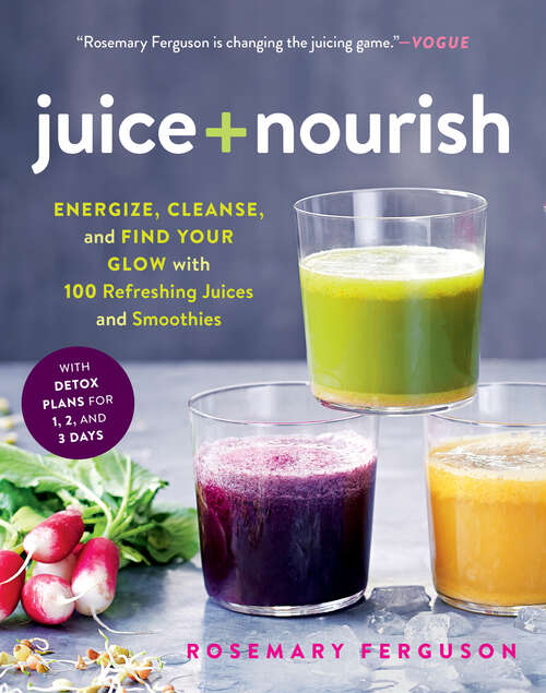 Book cover of Juice + Nourish: Energize, Cleanse, And Find Your Glow With 100 Refreshing Juices And Smoothies