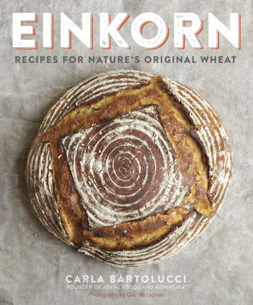 Einkorn: Recipes for Nature's Original Wheat