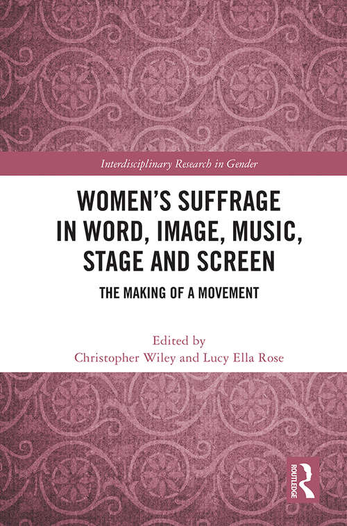 Women’s Suffrage in Word, Image, Music, Stage and Screen: The Making of a Movement