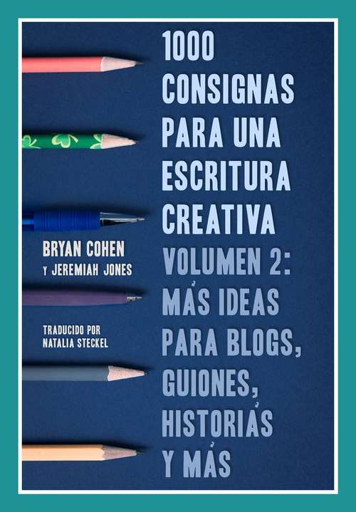 Book cover of 1000 Consignas Para Una Escritura Creativa, Volumen 2: Más Ideas Para Blogs, Guiones, Historias Y Más