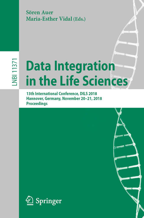 Data Integration in the Life Sciences: 13th International Conference, Dils 2018, Hannover, Germany, November 20-21, 2018, Proceedings (Lecture Notes in Computer Science  #11371)