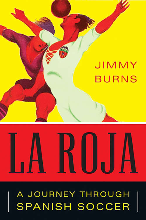 Book cover of La Roja: How Soccer Conquered Spain And How Spanish Soccer Conquered The World