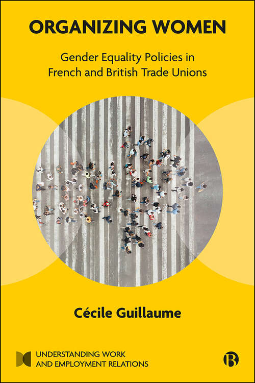 Book cover of Organizing Women: Gender Equality Policies in French and British Trade Unions (First Edition) (Understanding Work and Employment Relations)
