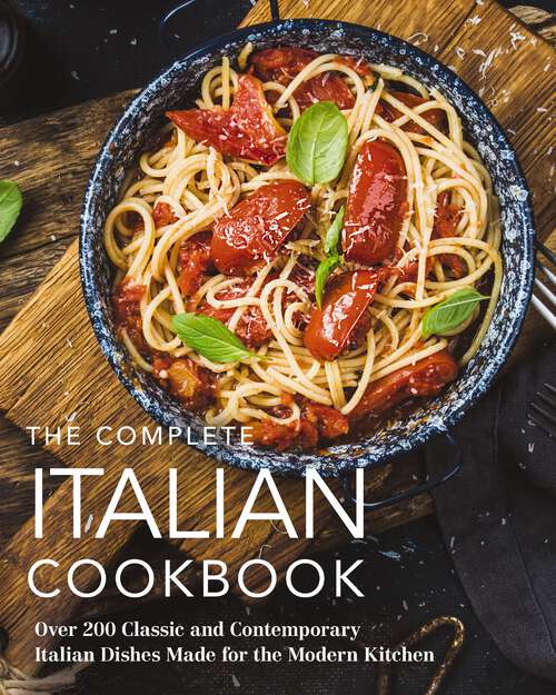 Book cover of The Complete Italian Cookbook: 200 Classic and Contemporary Italian Dishes Made for the Modern Kitchen (Complete Cookbook Collection)