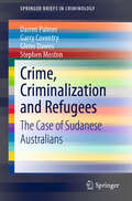 Crime, Criminalization and Refugees: The Case of Sudanese Australians (SpringerBriefs in Criminology)