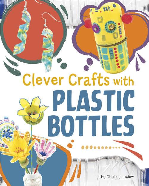 Book cover of Clever Crafts with Plastic Bottles (Clever Crafts With Everyday Things Ser.)