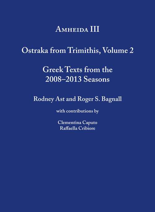 Amheida III: Ostraka from Trimithis, Volume 2 (ISAW Monographs #5)