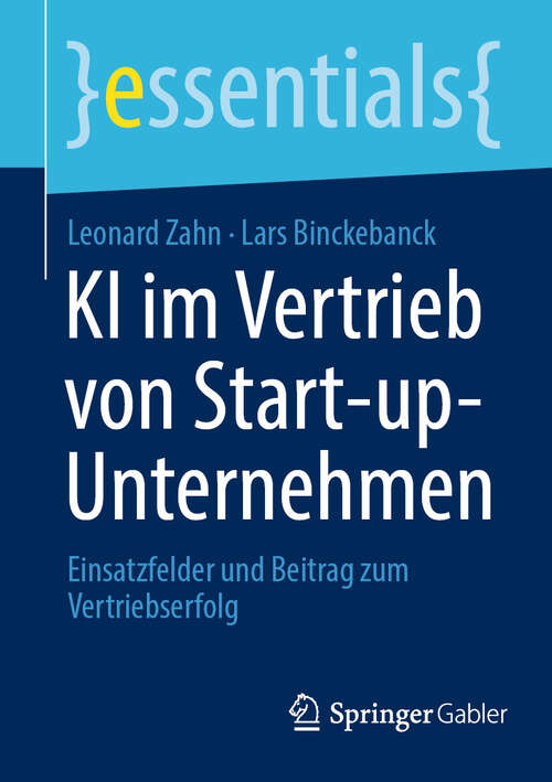 Book cover of KI im Vertrieb von Start-up-Unternehmen: Einsatzfelder und Beitrag zum Vertriebserfolg (essentials)