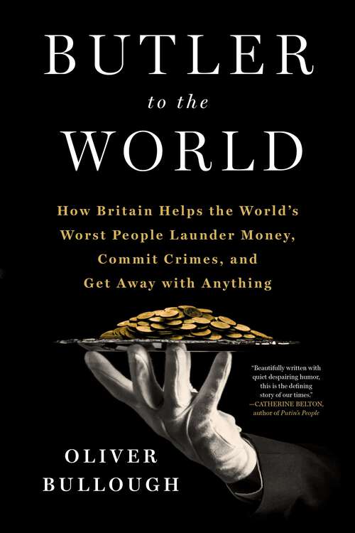Book cover of Butler to the World: The Book the Oligarchs Don't Want You to Read - How Britain Helps the World's Worst People Launder Money, Commit Crimes, and Get Away with Anything