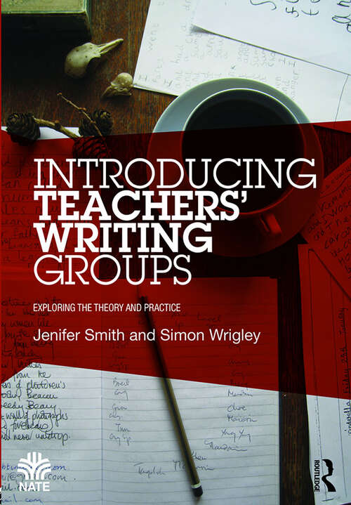Introducing Teachers’ Writing Groups: Exploring the theory and practice (National Association for the Teaching of English (NATE))