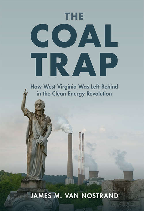 Book cover of The Coal Trap: How West Virginia Was Left Behind in the Clean Energy Revolution