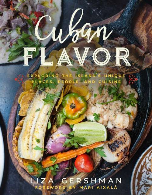 Cuban Flavor: Exploring the Island's Unique Places, People, and Cuisine