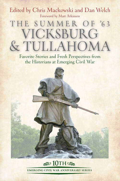 The Summer of ’63: Favorite Stories and Fresh Perspectives from the Historians at Emerging Civil War (Emerging Civil War Series)