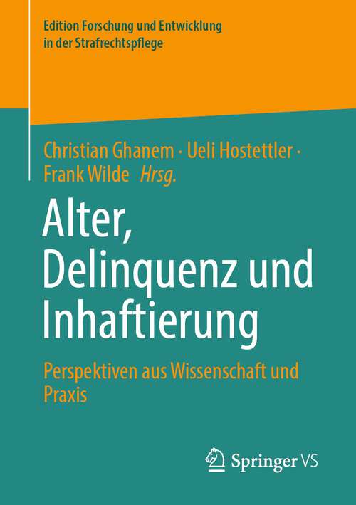 Book cover of Alter, Delinquenz und Inhaftierung: Perspektiven aus Wissenschaft und Praxis (1. Aufl. 2023) (Edition Forschung und Entwicklung in der Strafrechtspflege)