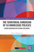 Book cover of The Territorial Dimension of EU Knowledge Policies: Higher Education Institutions for Europe (Routledge/UACES Contemporary European Studies)