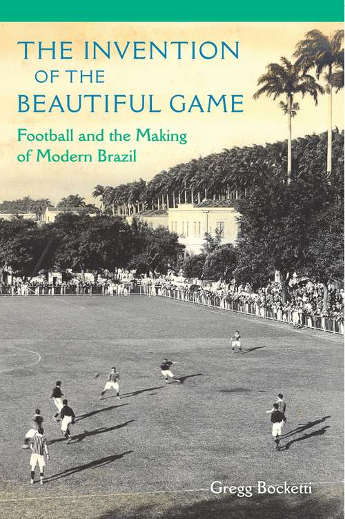 Book cover of The Invention of the Beautiful Game: Football and the Making of Modern Brazil